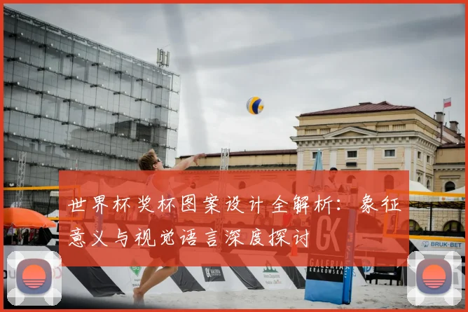 世界杯奖杯图案设计全解析：象征意义与视觉语言深度探讨