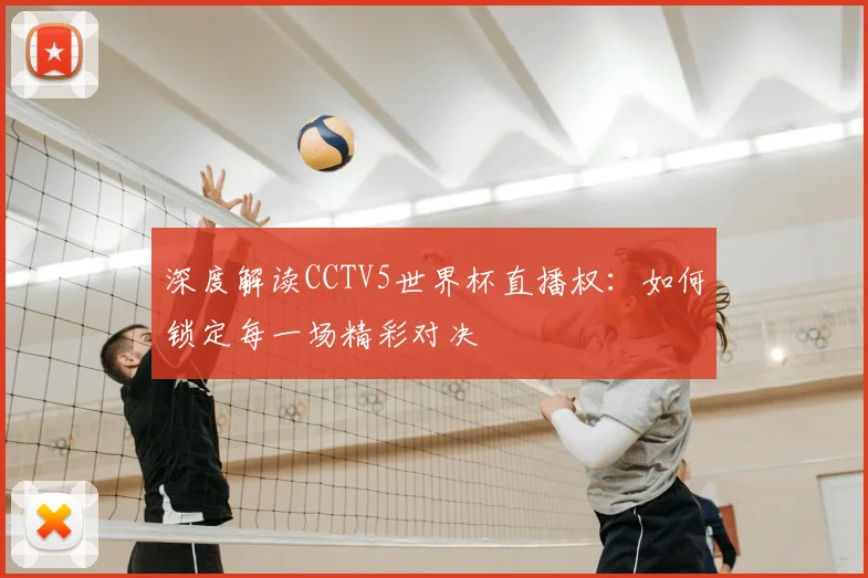 深度解读CCTV5世界杯直播权：如何锁定每一场精彩对决