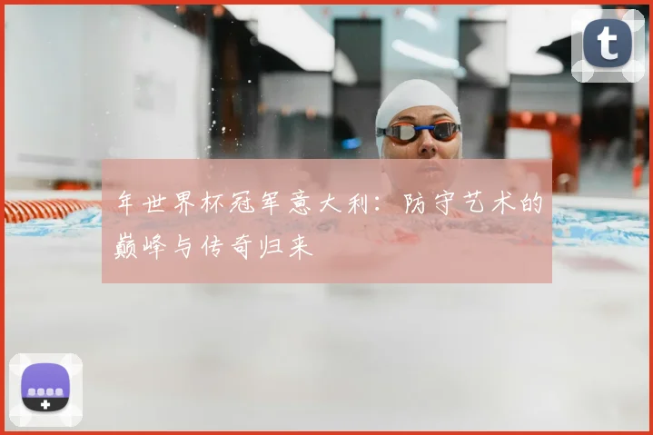 年世界杯冠军意大利：防守艺术的巅峰与传奇归来